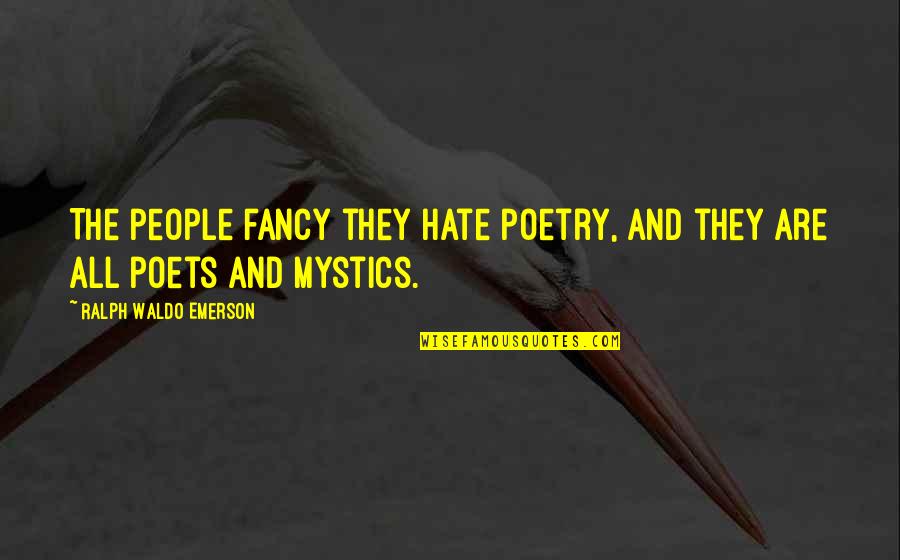 Bohec Middle East Quotes By Ralph Waldo Emerson: The people fancy they hate poetry, and they