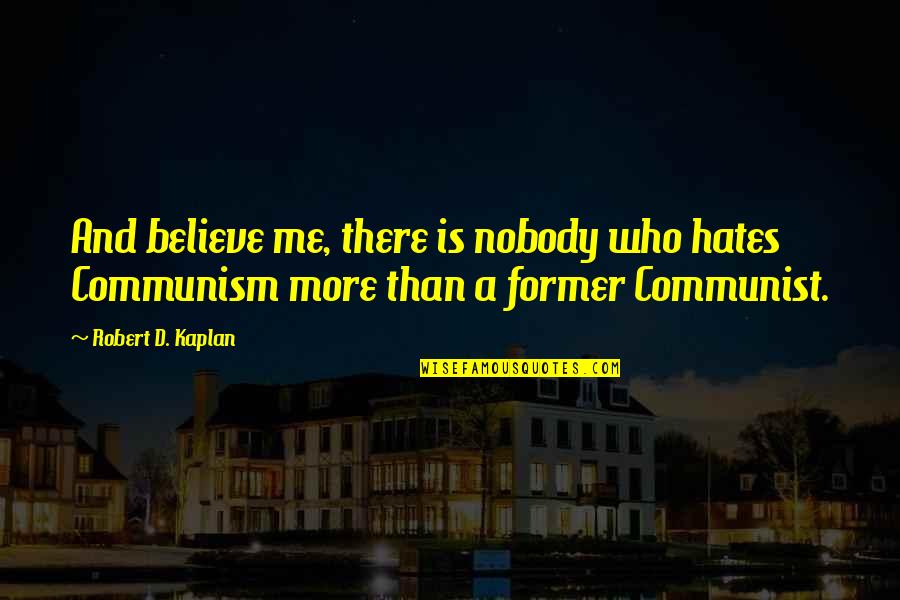 Bohemian Club Quotes By Robert D. Kaplan: And believe me, there is nobody who hates Bohemian Club Quotes By Robert D. Kaplan: And believe me, there is nobody who hates
