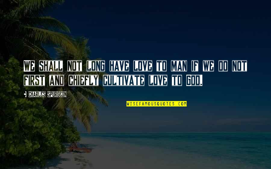 Bohemian Lifestyle Quotes By Charles Spurgeon: We shall not long have love to man Bohemian Lifestyle Quotes By Charles Spurgeon: We shall not long have love to man