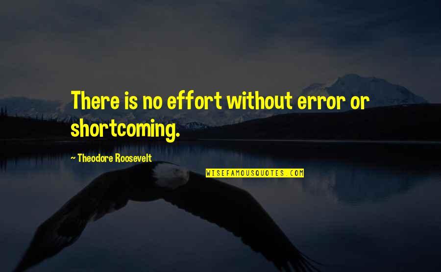 Bohemianism Beliefs Quotes By Theodore Roosevelt: There is no effort without error or shortcoming.