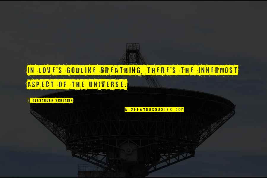Bohemians 1905 Quotes By Alexander Scriabin: In love's godlike breathing, there's the innermost aspect