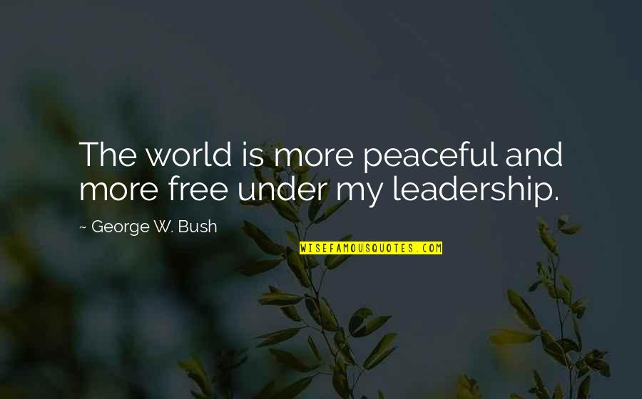 Bohemians 1905 Quotes By George W. Bush: The world is more peaceful and more free