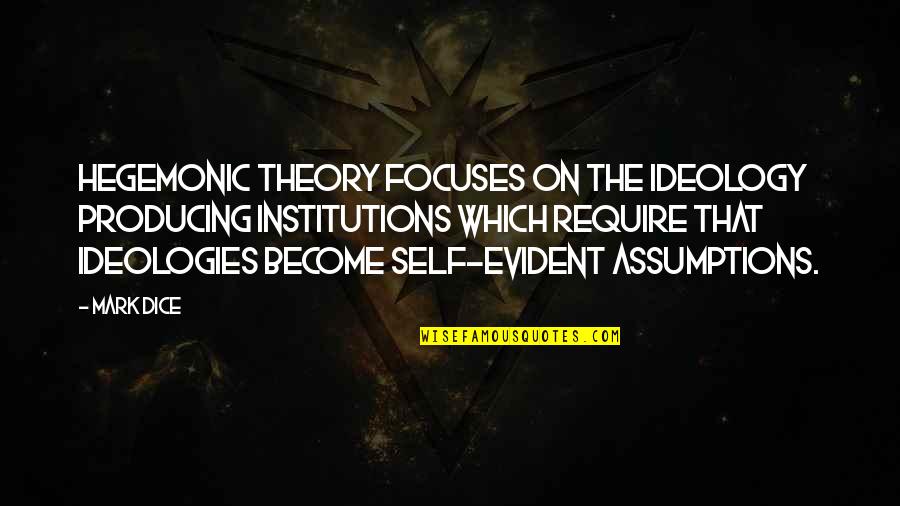 Bohemians 1905 Quotes By Mark Dice: Hegemonic theory focuses on the ideology producing institutions