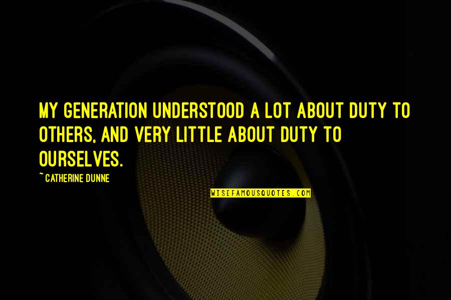 Bohemios Club Quotes By Catherine Dunne: My generation understood a lot about duty to Bohemios Club Quotes By Catherine Dunne: My generation understood a lot about duty to