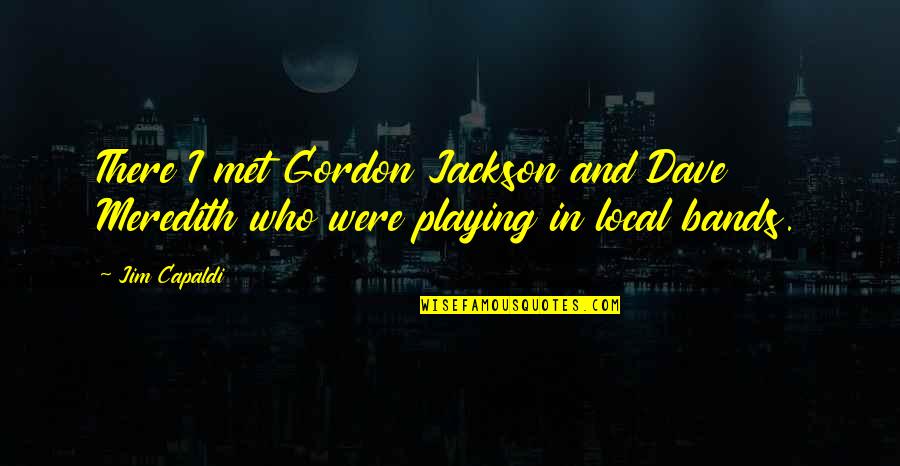 Bohemios De Garupa Quotes By Jim Capaldi: There I met Gordon Jackson and Dave Meredith