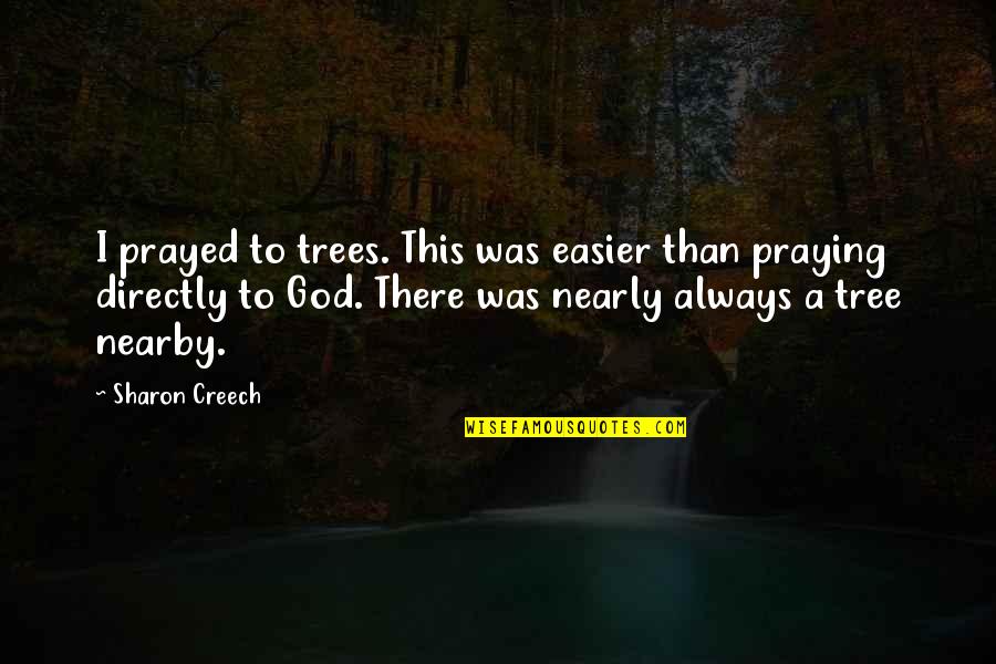 Bohemond First Crusade Quotes By Sharon Creech: I prayed to trees. This was easier than