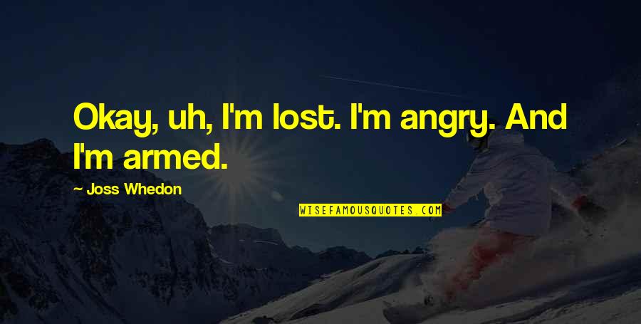 Bohjalian Flight Quotes By Joss Whedon: Okay, uh, I'm lost. I'm angry. And I'm Bohjalian Flight Quotes By Joss Whedon: Okay, uh, I'm lost. I'm angry. And I'm