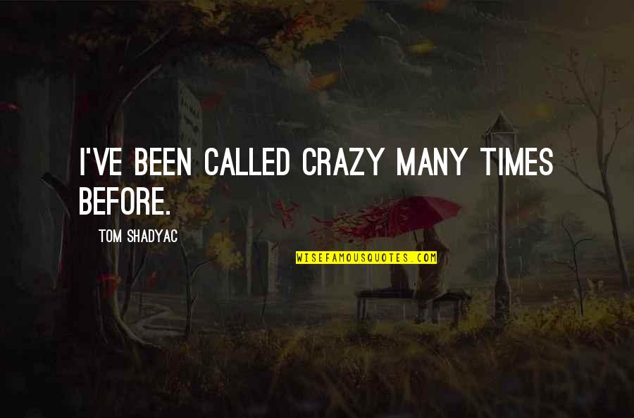 Bohlander Mortuary Quotes By Tom Shadyac: I've been called crazy many times before.