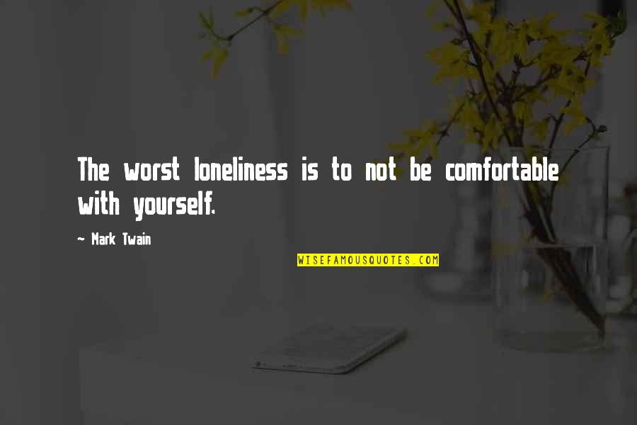 Bohlin Cywinski Quotes By Mark Twain: The worst loneliness is to not be comfortable