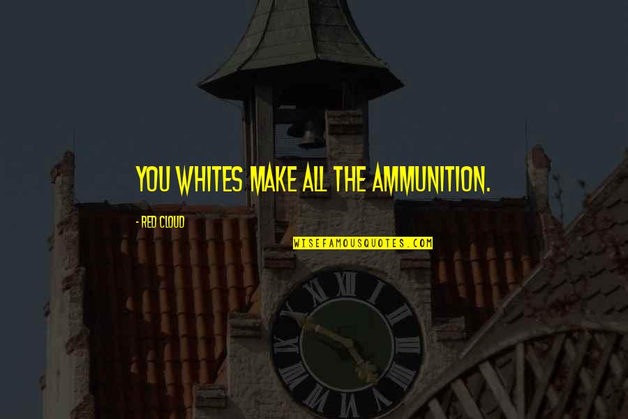 Bohling Eisele Quotes By Red Cloud: You whites make all the ammunition.