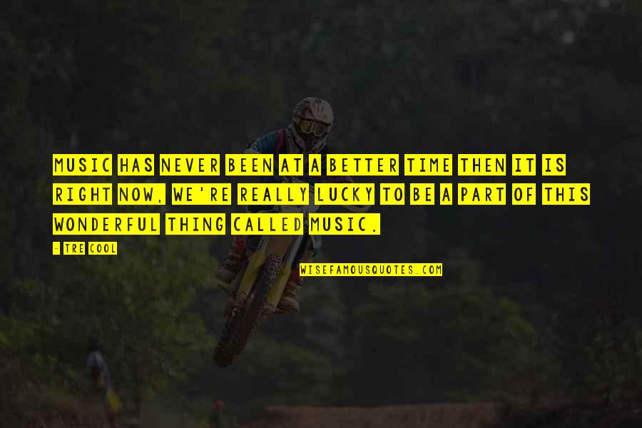 Bohlinger George Quotes By Tre Cool: Music has never been at a better time Bohlinger George Quotes By Tre Cool: Music has never been at a better time