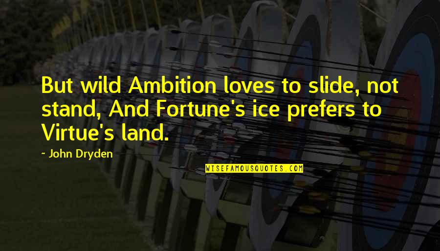 Bohlinger Quotes By John Dryden: But wild Ambition loves to slide, not stand,