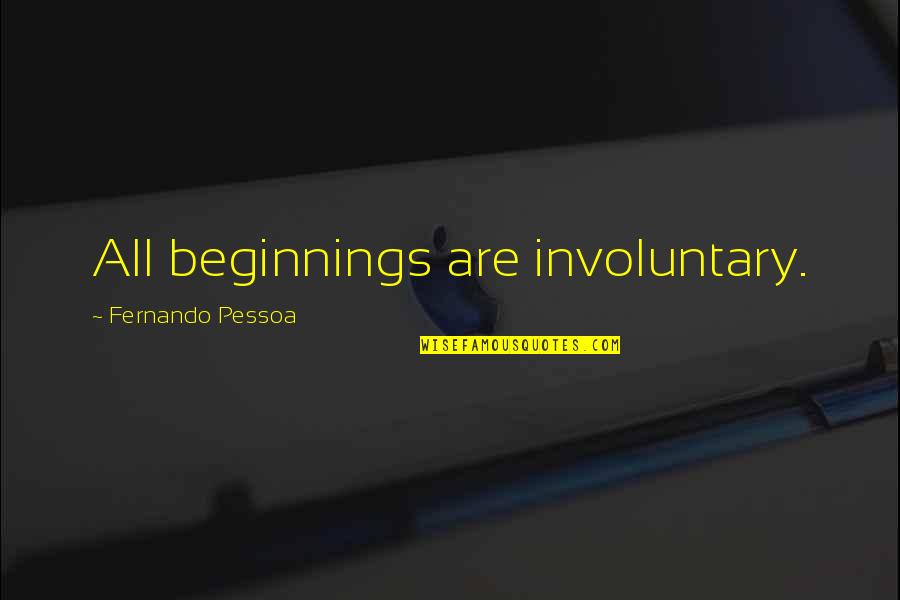 Bohlmann Waterers Quotes By Fernando Pessoa: All beginnings are involuntary.