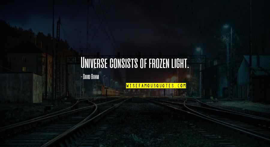 Bohm Quotes By David Bohm: Universe consists of frozen light.