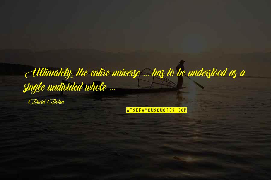 Bohm Quotes By David Bohm: Ultimately, the entire universe ... has to be