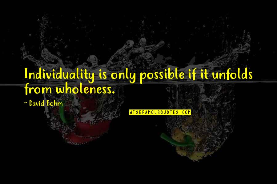 Bohm Quotes By David Bohm: Individuality is only possible if it unfolds from