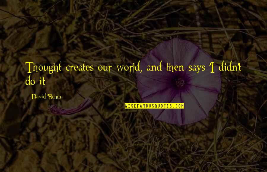 Bohm Quotes By David Bohm: Thought creates our world, and then says 'I