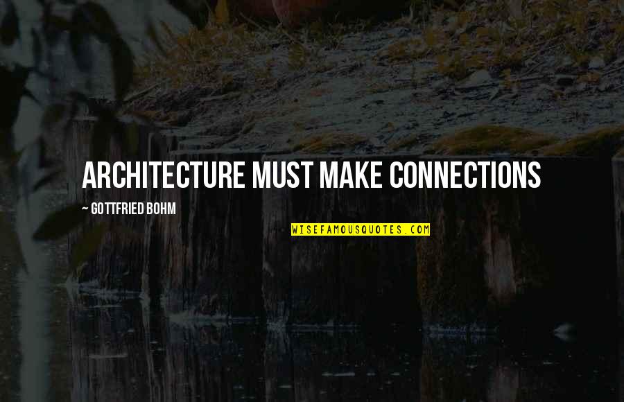 Bohm Quotes By Gottfried Bohm: Architecture must make connections