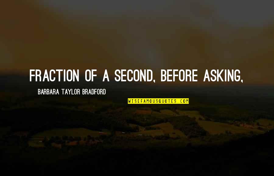 Bohman Thayer Quotes By Barbara Taylor Bradford: fraction of a second, before asking,