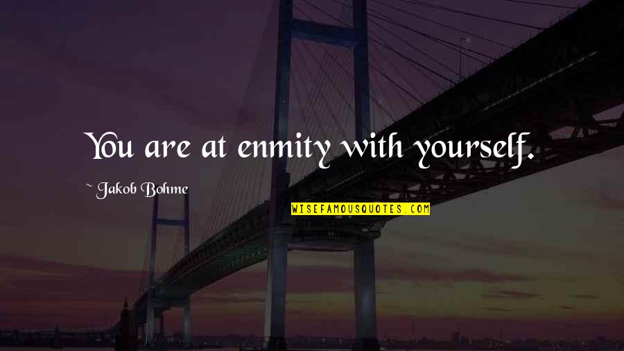 Bohme Quotes By Jakob Bohme: You are at enmity with yourself. Bohme Quotes By Jakob Bohme: You are at enmity with yourself.
