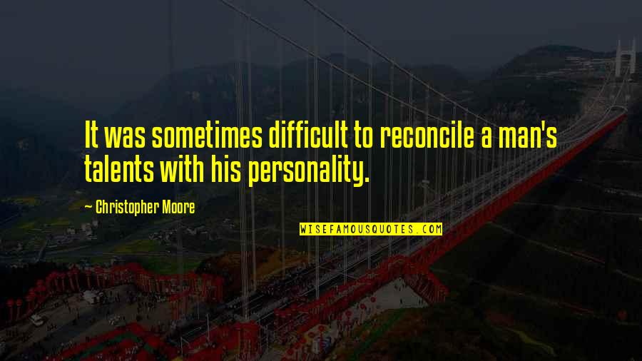 Bohm's Quotes By Christopher Moore: It was sometimes difficult to reconcile a man's