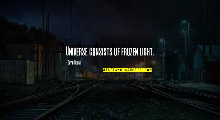 Bohm's Quotes By David Bohm: Universe consists of frozen light.