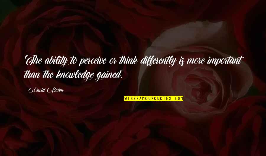 Bohm's Quotes By David Bohm: The ability to perceive or think differently is