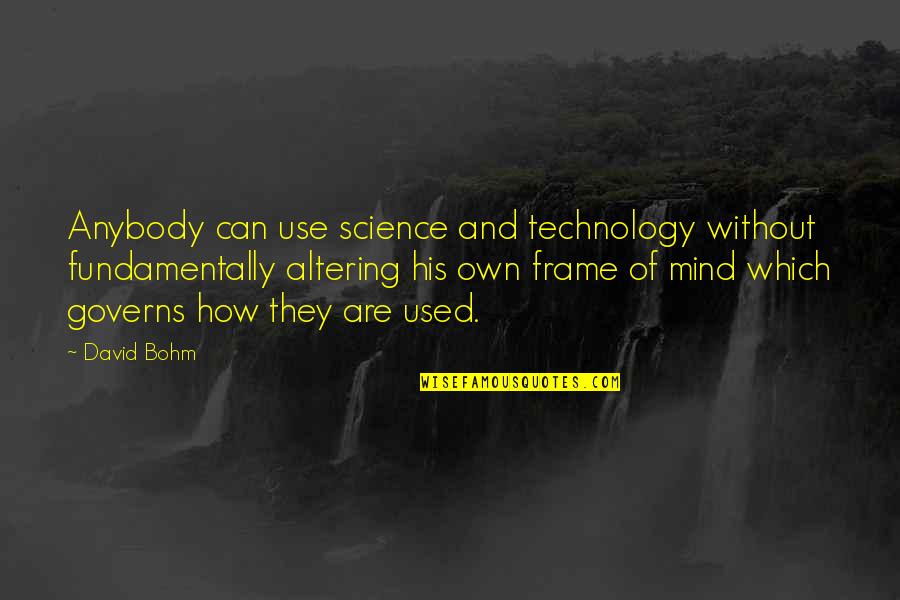 Bohm's Quotes By David Bohm: Anybody can use science and technology without fundamentally