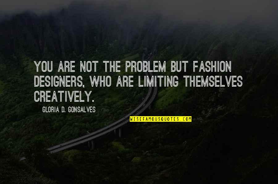 Bohm's Quotes By Gloria D. Gonsalves: You are not the problem but fashion designers,