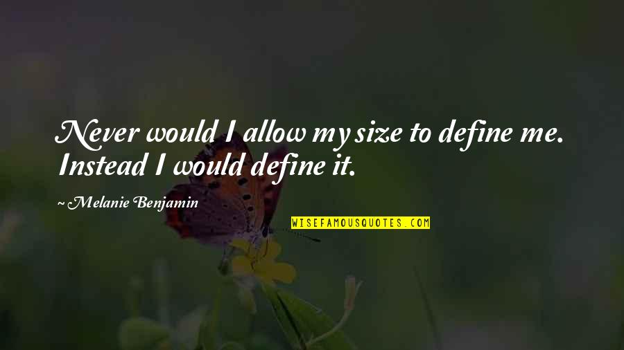 Bohnenberger Adrian Quotes By Melanie Benjamin: Never would I allow my size to define Bohnenberger Adrian Quotes By Melanie Benjamin: Never would I allow my size to define