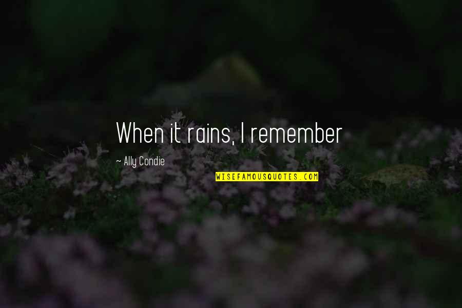 Bohnenkamp Whitewater Quotes By Ally Condie: When it rains, I remember Bohnenkamp Whitewater Quotes By Ally Condie: When it rains, I remember