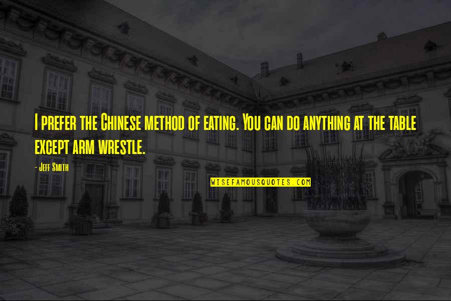 Bohnenkamp Whitewater Quotes By Jeff Smith: I prefer the Chinese method of eating. You Bohnenkamp Whitewater Quotes By Jeff Smith: I prefer the Chinese method of eating. You