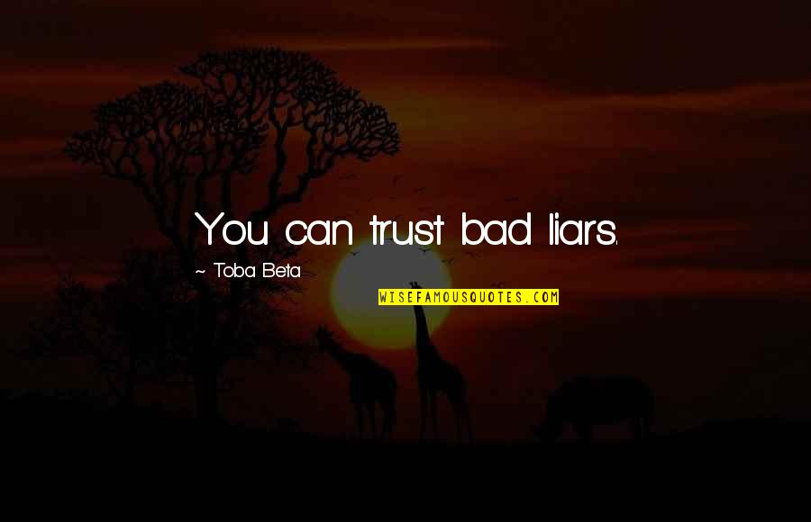 Bohning X Quotes By Toba Beta: You can trust bad liars.