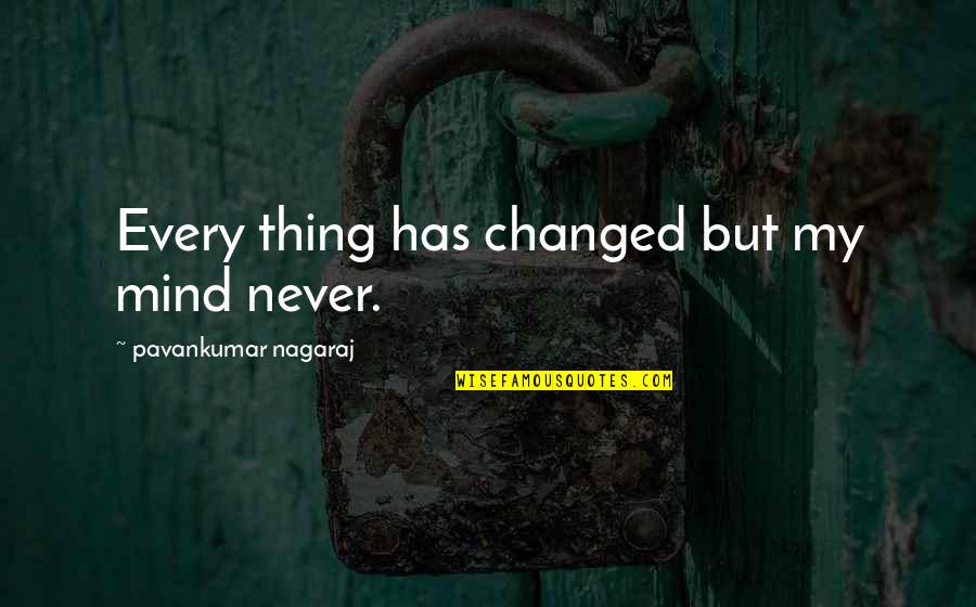 Bohnstedt Family Quotes By Pavankumar Nagaraj: Every thing has changed but my mind never. Bohnstedt Family Quotes By Pavankumar Nagaraj: Every thing has changed but my mind never.