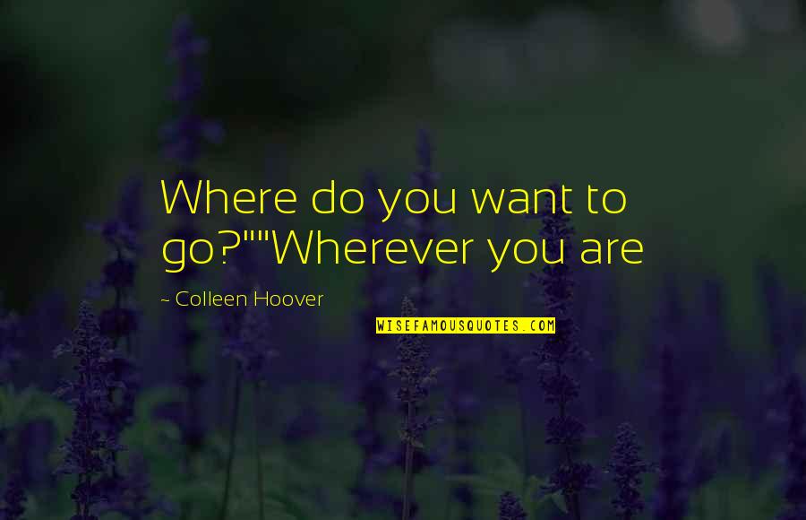 Boho Style Quotes By Colleen Hoover: Where do you want to go?""Wherever you are