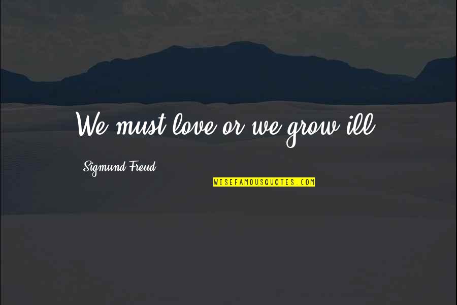 Boho Tattoo Quotes By Sigmund Freud: We must love or we grow ill.