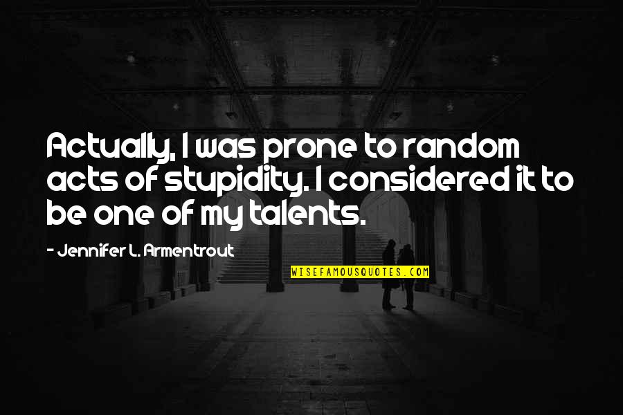 Bohong Adalah Quotes By Jennifer L. Armentrout: Actually, I was prone to random acts of