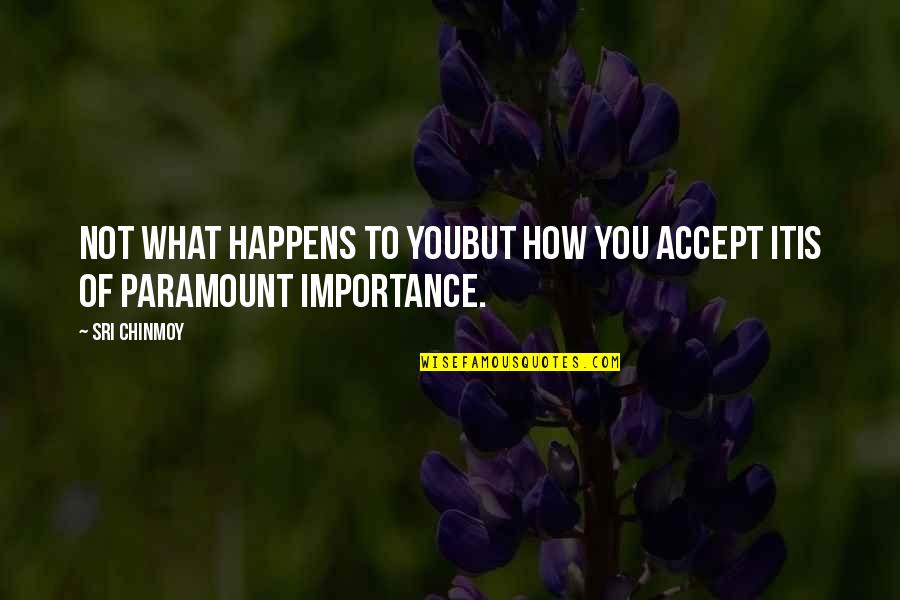 Bohong Inc Quotes By Sri Chinmoy: Not what happens to youBut how you accept