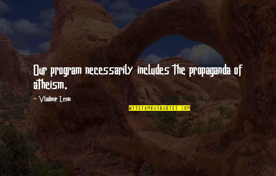 Bohong Inc Quotes By Vladimir Lenin: Our program necessarily includes the propaganda of atheism. Bohong Inc Quotes By Vladimir Lenin: Our program necessarily includes the propaganda of atheism.