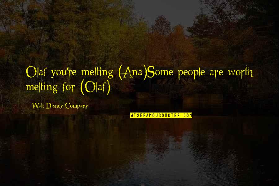 Bohou Josef Quotes By Walt Disney Company: Olaf you're melting (Ana)Some people are worth melting