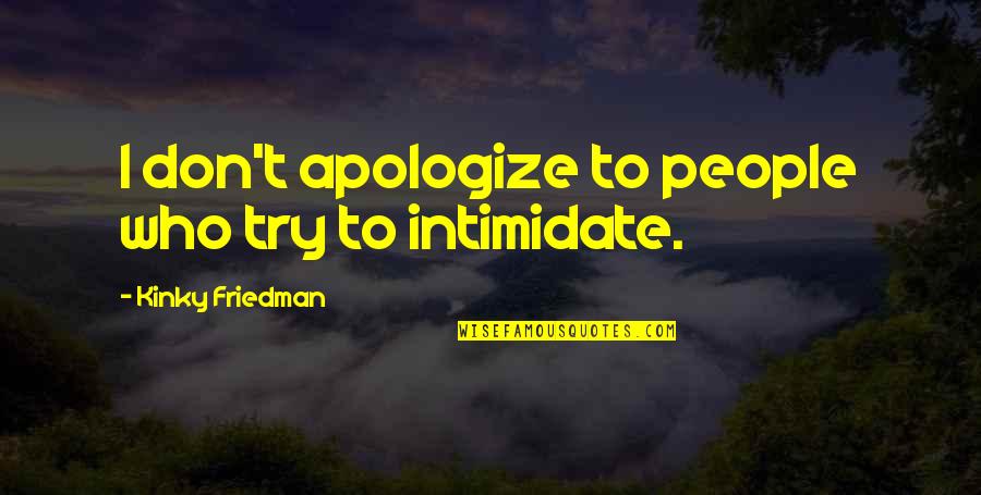 Bohousovo Quotes By Kinky Friedman: I don't apologize to people who try to