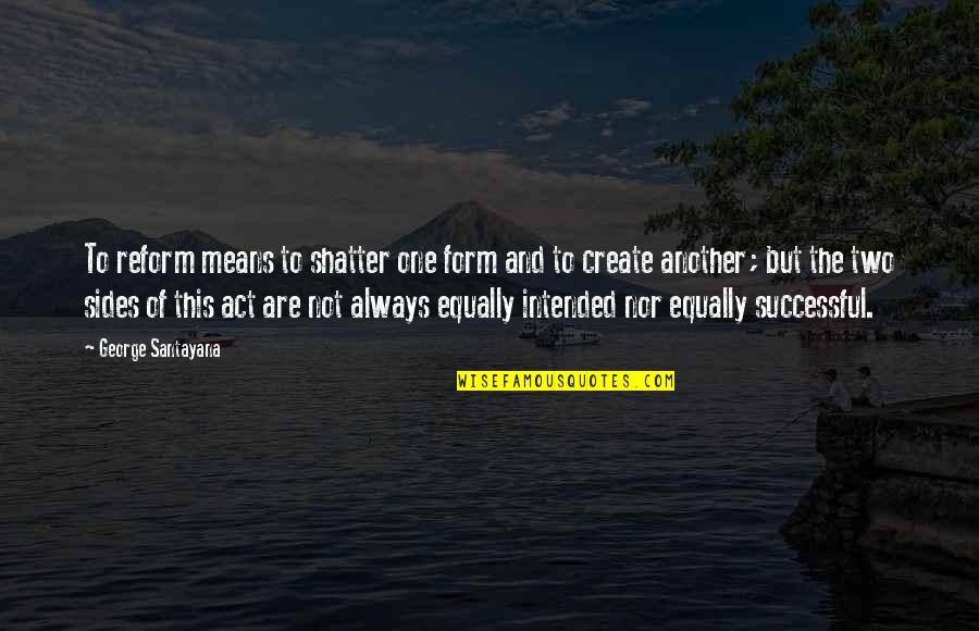 Bohov Olympus Quotes By George Santayana: To reform means to shatter one form and Bohov Olympus Quotes By George Santayana: To reform means to shatter one form and