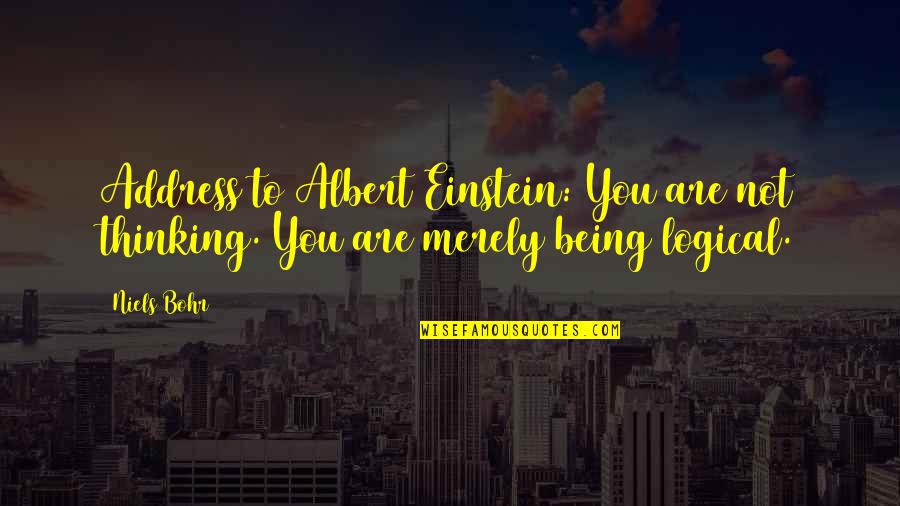 Bohr Einstein Quotes By Niels Bohr: Address to Albert Einstein: You are not thinking.