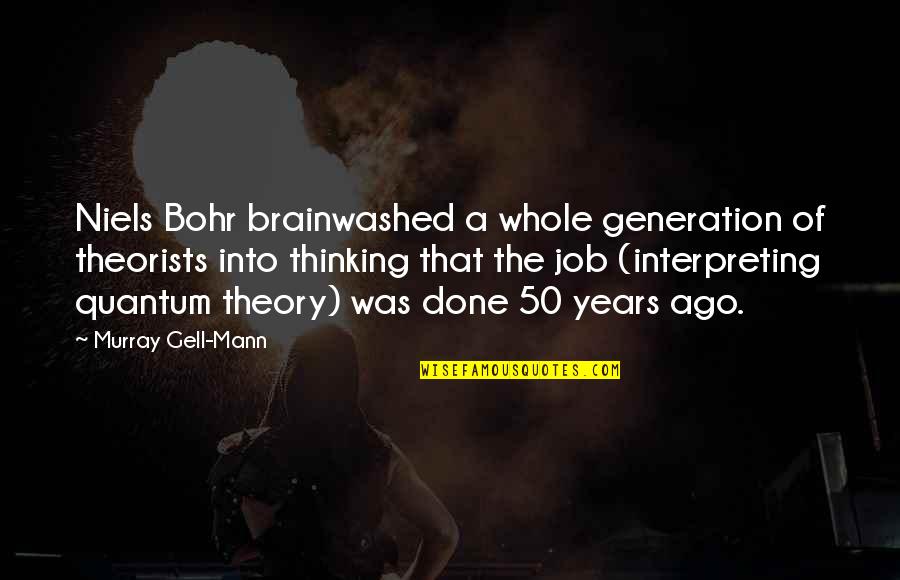 Bohr Quotes By Murray Gell-Mann: Niels Bohr brainwashed a whole generation of theorists