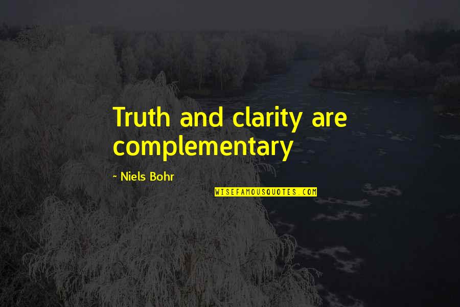 Bohr Quotes By Niels Bohr: Truth and clarity are complementary