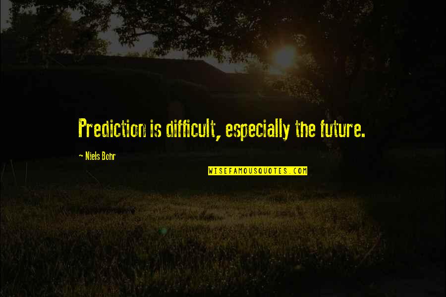 Bohr Quotes By Niels Bohr: Prediction is difficult, especially the future.