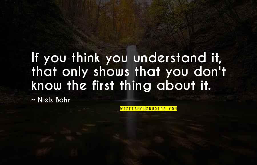 Bohr Quotes By Niels Bohr: If you think you understand it, that only