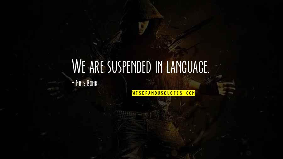 Bohr Quotes By Niels Bohr: We are suspended in language.