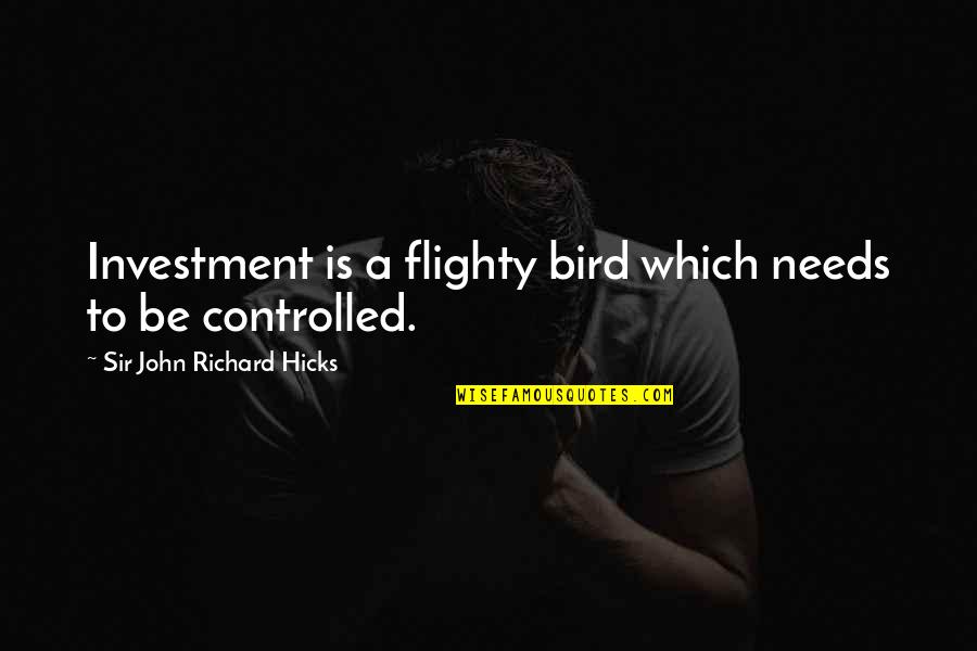 Bohrs Best Quotes By Sir John Richard Hicks: Investment is a flighty bird which needs to