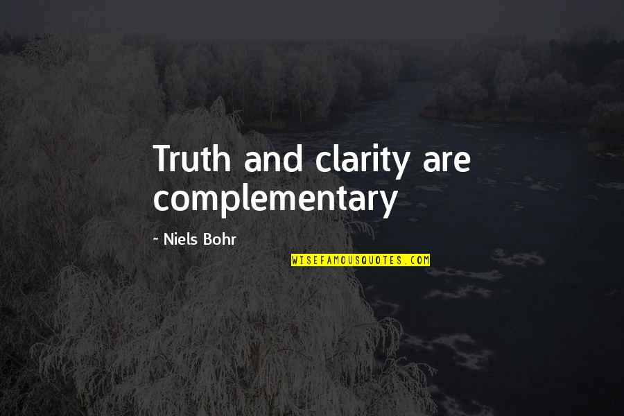 Bohr's Quotes By Niels Bohr: Truth and clarity are complementary